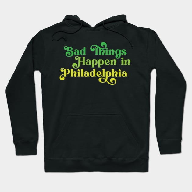 Bad Things Happen in Philadelphia Hoodie by Ford n' Falcon